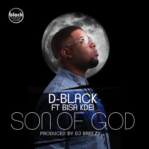 Lyrics: D-Black – Son of God ft Bisa Kdei