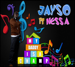 Lyrics: Jayso featuring Nessa My Daddy is a Champ